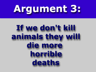 Argument Three: If we don't kill animals, they will die more horrible deaths.