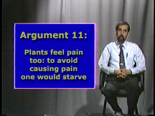 Argument 11: Plant feel pain too: to avoid causing pain one would starve.